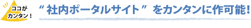 “社内ポータルサイト”をカンタンに作成可能!